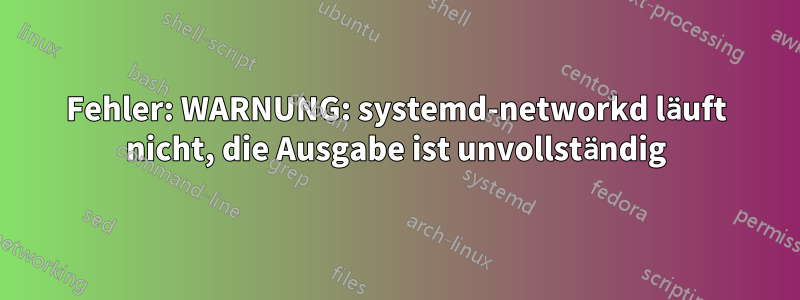 Fehler: WARNUNG: systemd-networkd läuft nicht, die Ausgabe ist unvollständig
