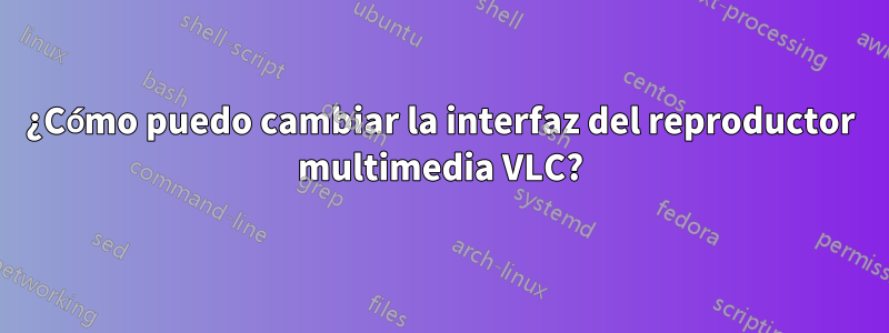 ¿Cómo puedo cambiar la interfaz del reproductor multimedia VLC?