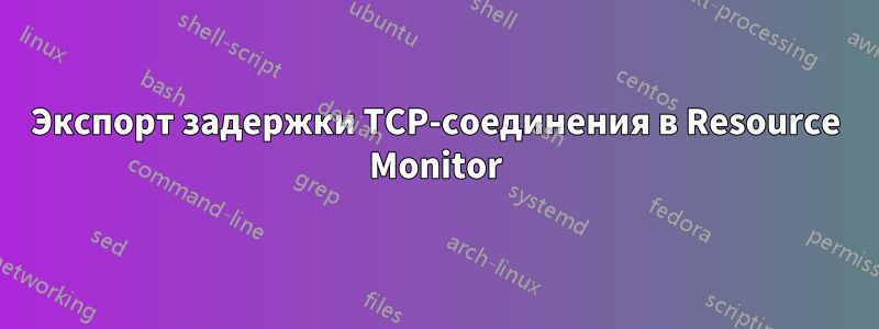 Экспорт задержки TCP-соединения в Resource Monitor