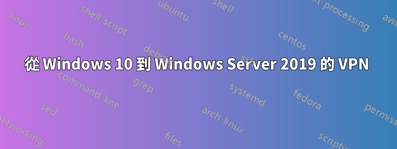 從 Windows 10 到 Windows Server 2019 的 VPN