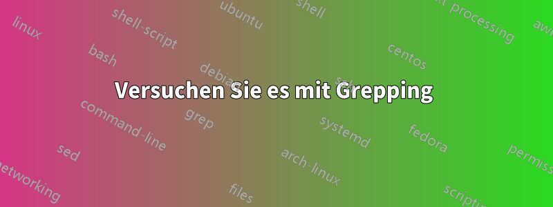 Versuchen Sie es mit Grepping