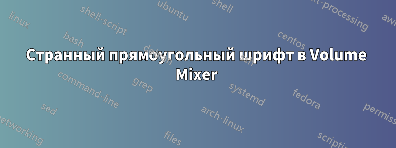 Странный прямоугольный шрифт в Volume Mixer