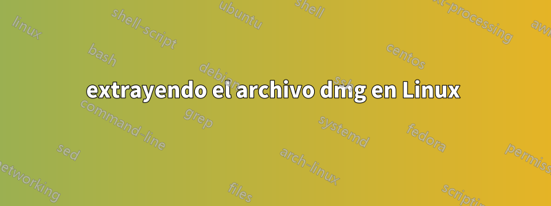 extrayendo el archivo dmg en Linux