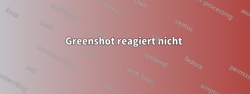 Greenshot reagiert nicht