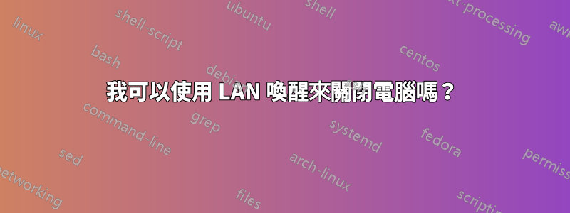 我可以使用 LAN 喚醒來關閉電腦嗎？