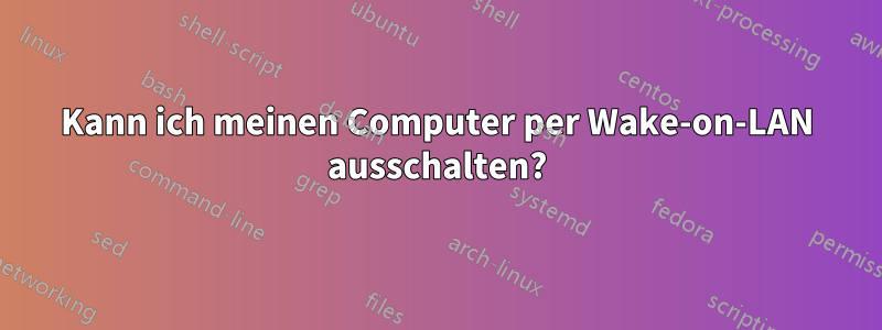 Kann ich meinen Computer per Wake-on-LAN ausschalten?