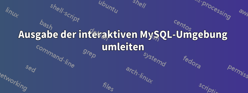 Ausgabe der interaktiven MySQL-Umgebung umleiten