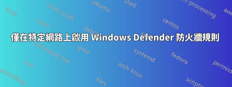僅在特定網路上啟用 Windows Defender 防火牆規則