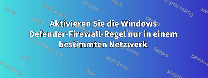 Aktivieren Sie die Windows Defender-Firewall-Regel nur in einem bestimmten Netzwerk