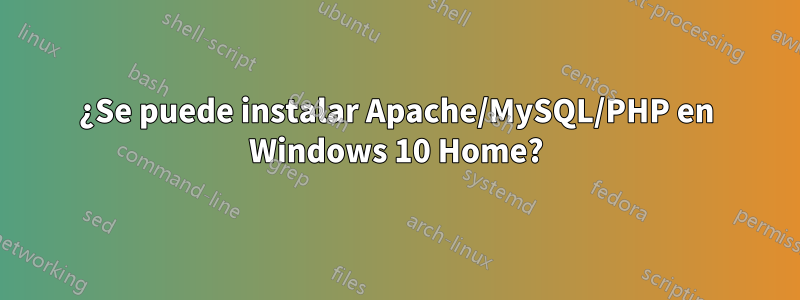 ¿Se puede instalar Apache/MySQL/PHP en Windows 10 Home?