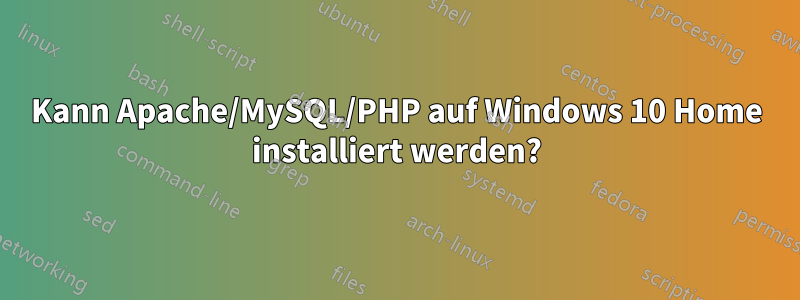 Kann Apache/MySQL/PHP auf Windows 10 Home installiert werden?