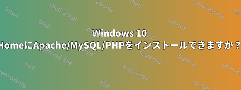 Windows 10 HomeにApache/MySQL/PHPをインストールできますか？