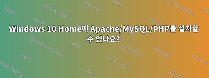Windows 10 Home에 Apache/MySQL/PHP를 설치할 수 있나요?