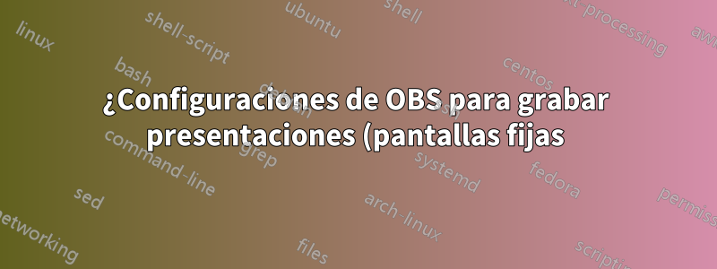 ¿Configuraciones de OBS para grabar presentaciones (pantallas fijas) con el cursor del mouse en tamaño bajo y buena calidad?