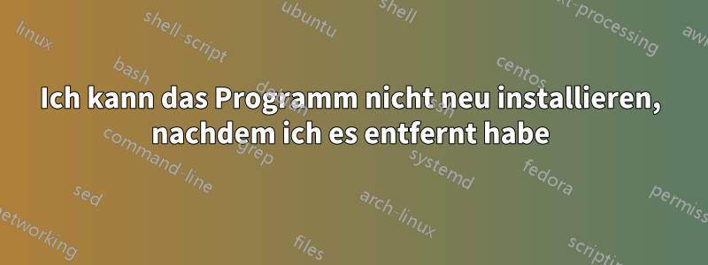 Ich kann das Programm nicht neu installieren, nachdem ich es entfernt habe