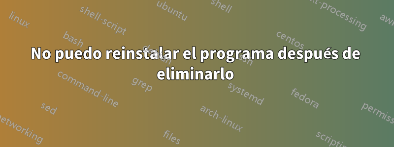No puedo reinstalar el programa después de eliminarlo