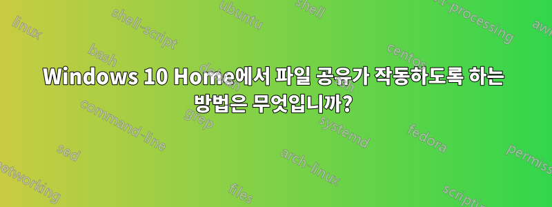 Windows 10 Home에서 파일 공유가 작동하도록 하는 방법은 무엇입니까?