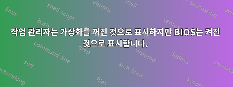 작업 관리자는 가상화를 꺼진 것으로 표시하지만 BIOS는 켜진 것으로 표시합니다.