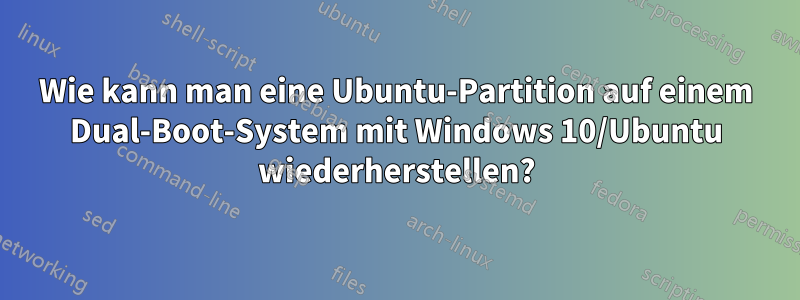 Wie kann man eine Ubuntu-Partition auf einem Dual-Boot-System mit Windows 10/Ubuntu wiederherstellen?