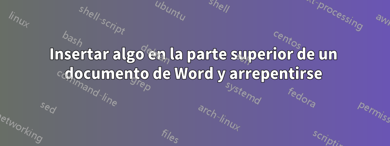 Insertar algo en la parte superior de un documento de Word y arrepentirse