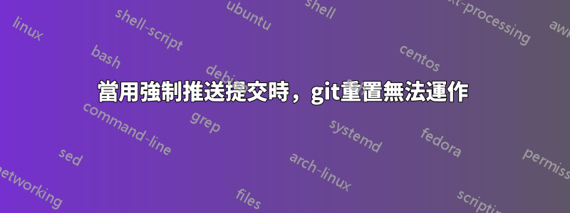 當用強制推送提交時，git重置無法運作