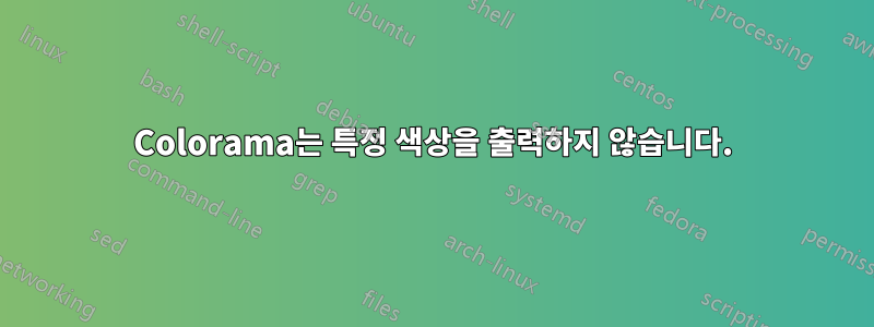 Colorama는 특정 색상을 출력하지 않습니다.