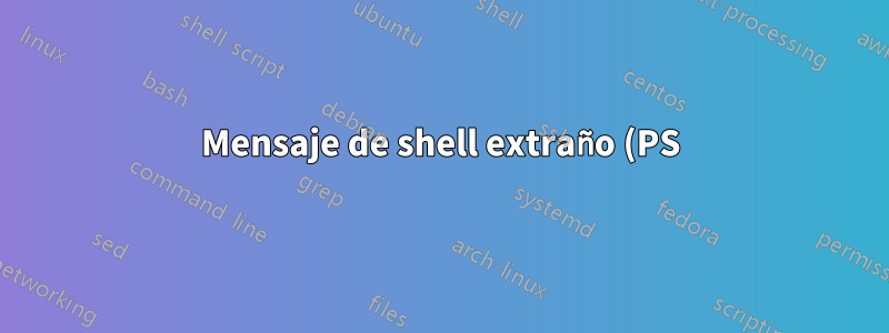 Mensaje de shell extraño (PS) en scripts de shell que se ejecutan bajo otro tipo de shell