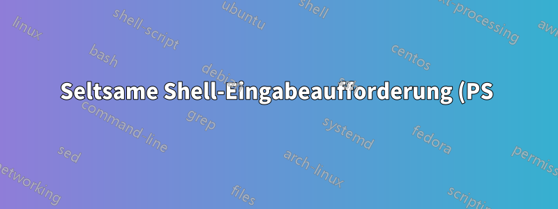 Seltsame Shell-Eingabeaufforderung (PS) in Shell-Skripten, die unter einem anderen Shell-Typ ausgeführt werden