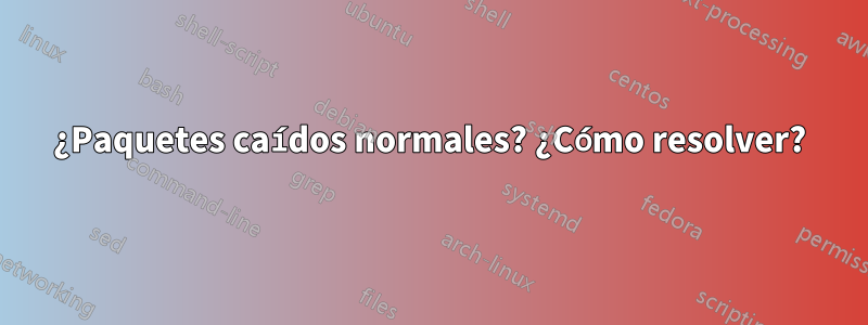 ¿Paquetes caídos normales? ¿Cómo resolver?
