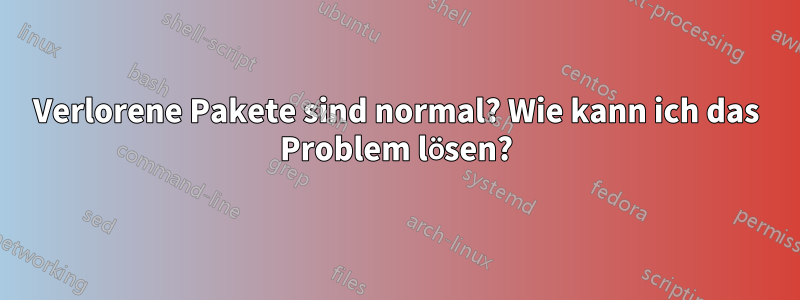 Verlorene Pakete sind normal? Wie kann ich das Problem lösen?