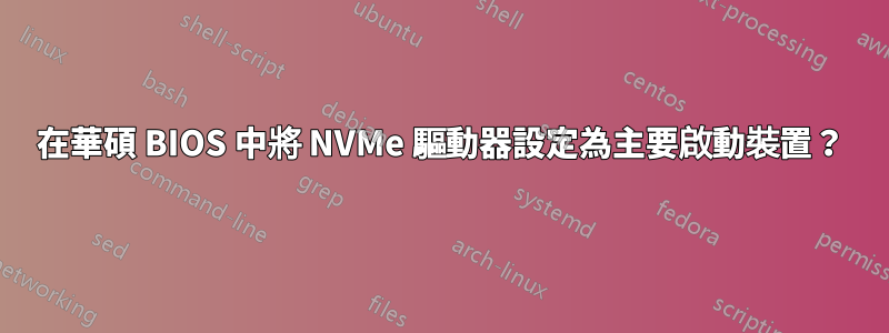 在華碩 BIOS 中將 NVMe 驅動器設定為主要啟動裝置？