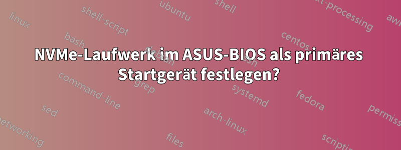 NVMe-Laufwerk im ASUS-BIOS als primäres Startgerät festlegen?