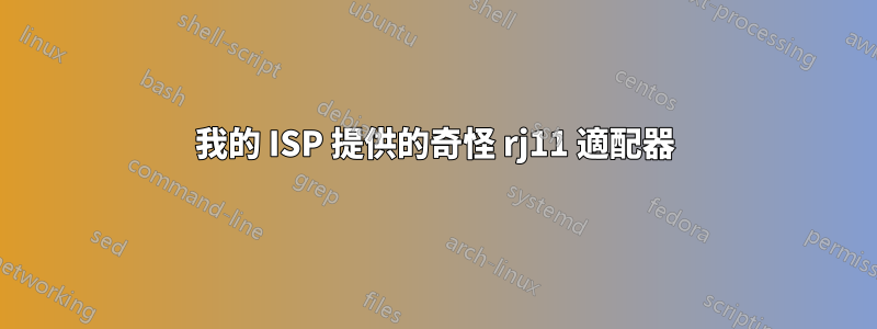 我的 ISP 提供的奇怪 rj11 適配器