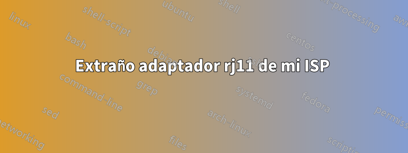 Extraño adaptador rj11 de mi ISP