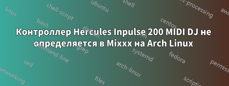 Контроллер Hercules Inpulse 200 MIDI DJ не определяется в Mixxx на Arch Linux