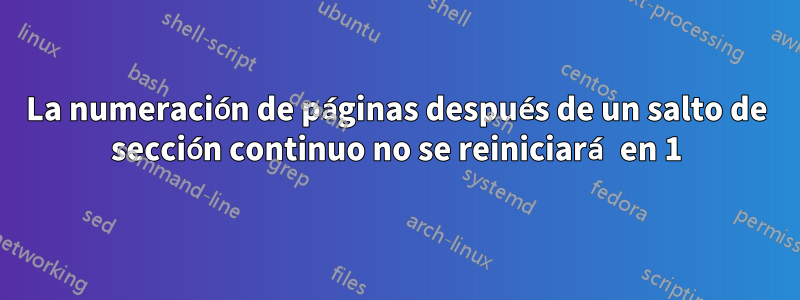 La numeración de páginas después de un salto de sección continuo no se reiniciará en 1
