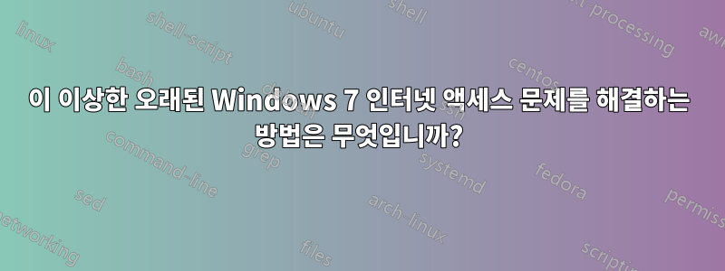 이 이상한 오래된 Windows 7 인터넷 액세스 문제를 해결하는 방법은 무엇입니까?