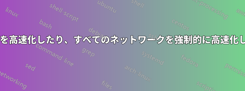 どうすればゲームを高速化したり、すべてのネットワークを強制的に高速化したりできますか?