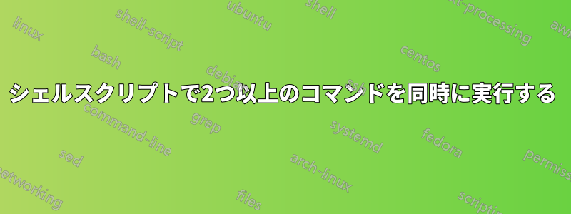 シェルスクリプトで2つ以上のコマンドを同時に実行する