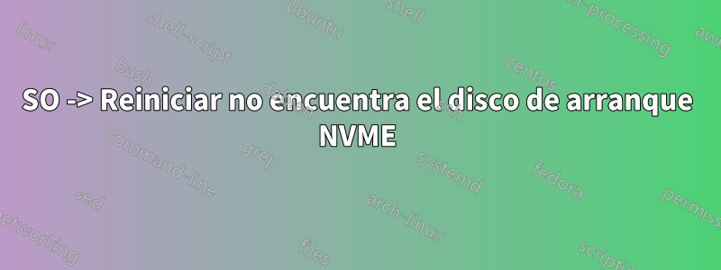 SO -> Reiniciar no encuentra el disco de arranque NVME