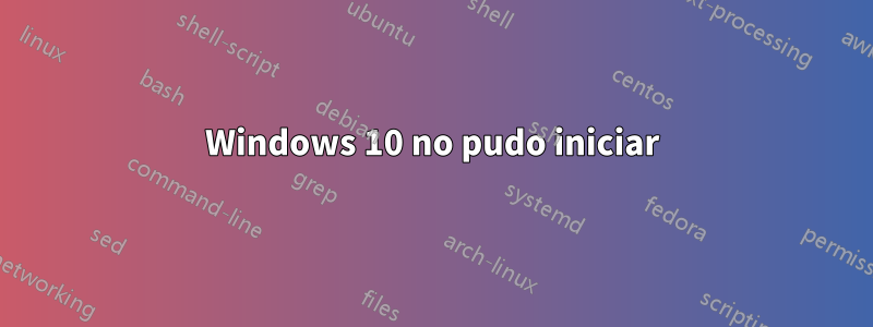 Windows 10 no pudo iniciar