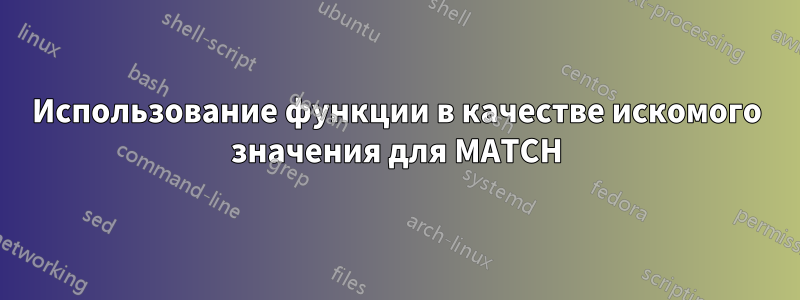 Использование функции в качестве искомого значения для MATCH