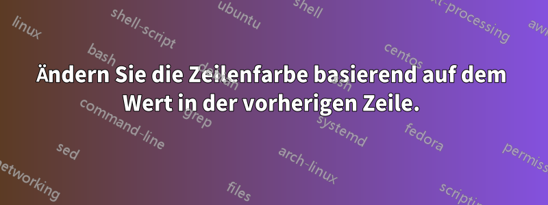 Ändern Sie die Zeilenfarbe basierend auf dem Wert in der vorherigen Zeile.