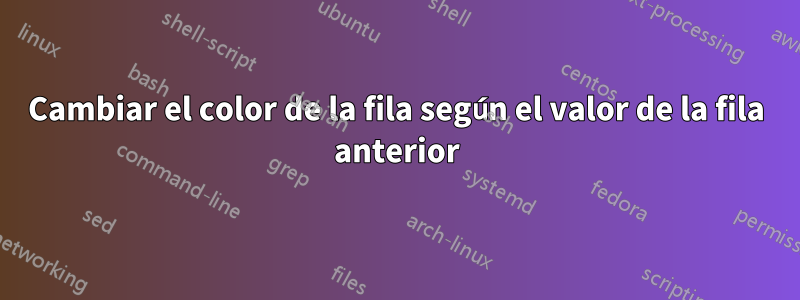 Cambiar el color de la fila según el valor de la fila anterior