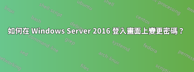 如何在 Windows Server 2016 登入畫面上變更密碼？