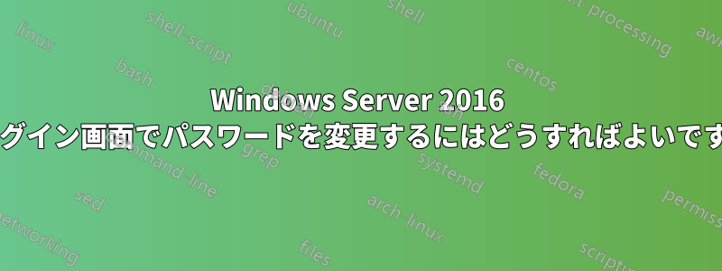 Windows Server 2016 のログイン画面でパスワードを変更するにはどうすればよいですか?