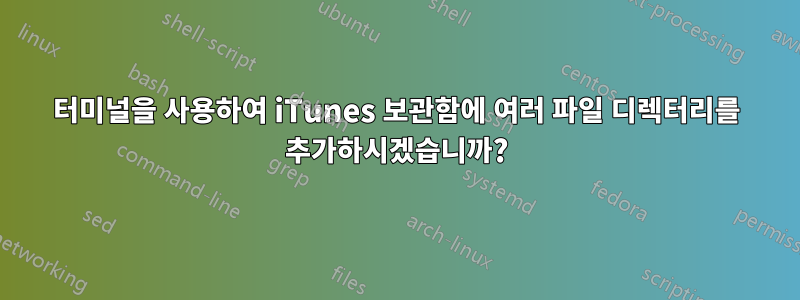 터미널을 사용하여 iTunes 보관함에 여러 파일 디렉터리를 추가하시겠습니까?