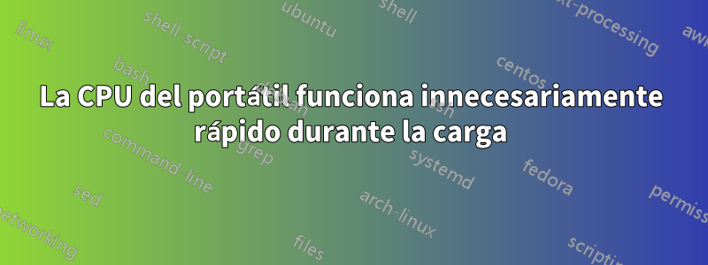 La CPU del portátil funciona innecesariamente rápido durante la carga