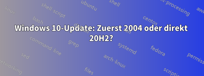 Windows 10-Update: Zuerst 2004 oder direkt 20H2?