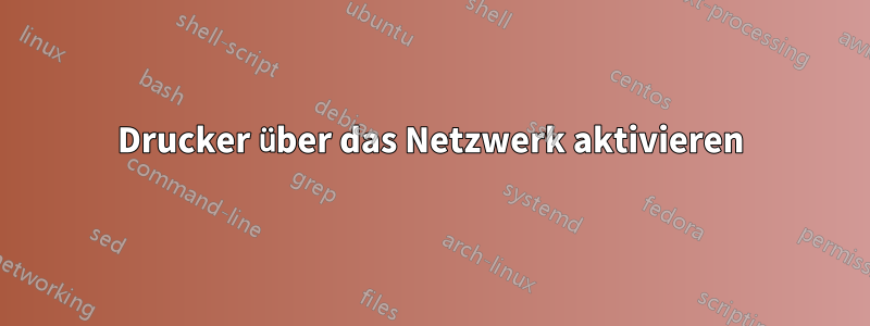 Drucker über das Netzwerk aktivieren